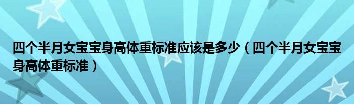 四個(gè)半月女寶寶身高體重標(biāo)準(zhǔn)應(yīng)該是多少（四個(gè)半月女寶寶身高體重標(biāo)準(zhǔn)）