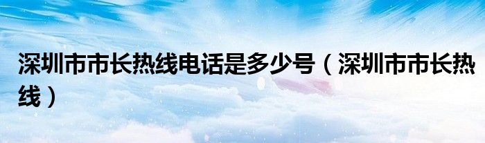 深圳市市長熱線電話是多少號（深圳市市長熱線）