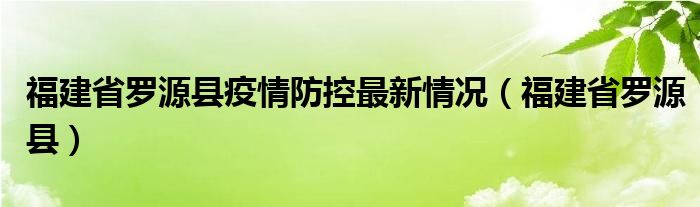 福建省羅源縣疫情防控最新情況（福建省羅源縣）