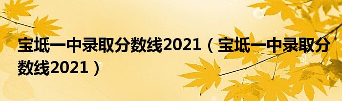 寶坻一中錄取分?jǐn)?shù)線2021（寶坻一中錄取分?jǐn)?shù)線2021）