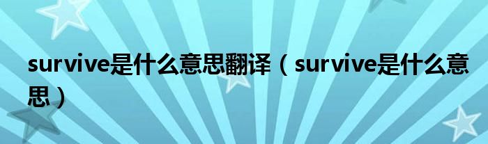 survive是什么意思翻譯（survive是什么意思）