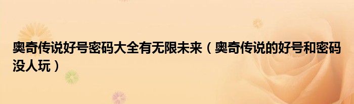 奧奇?zhèn)髡f好號(hào)密碼大全有無限未來（奧奇?zhèn)髡f的好號(hào)和密碼沒人玩）