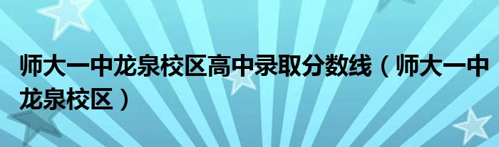 師大一中龍泉校區(qū)高中錄取分數(shù)線（師大一中龍泉校區(qū)）