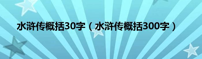 水滸傳概括30字（水滸傳概括300字）