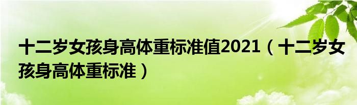 十二歲女孩身高體重標準值2021（十二歲女孩身高體重標準）