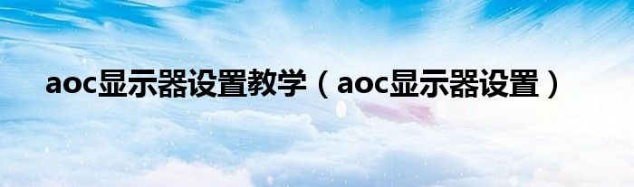 aoc顯示器設(shè)置教學(xué)（aoc顯示器設(shè)置）