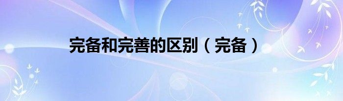 完備和完善的區(qū)別（完備）