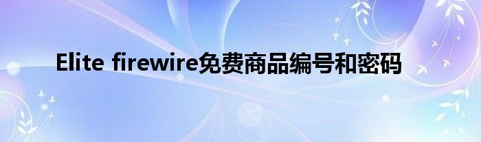 Elite firewire免費商品編號和密碼