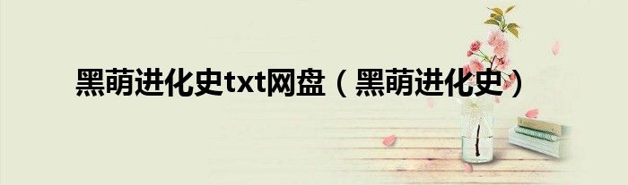 黑萌進化史txt網(wǎng)盤（黑萌進化史）