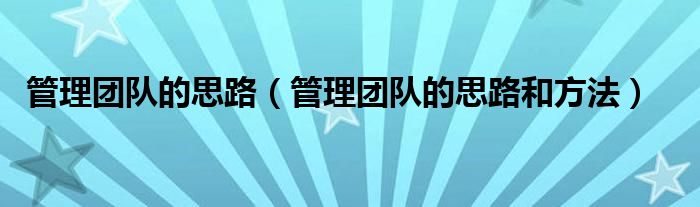 管理團隊的思路（管理團隊的思路和方法）