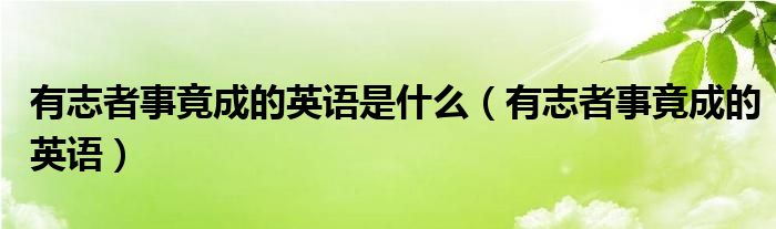 有志者事竟成的英語是什么（有志者事竟成的英語）