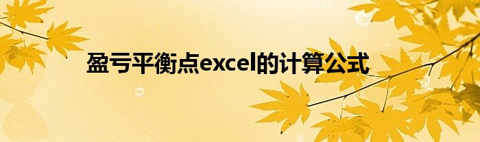 盈虧平衡點(diǎn)excel的計(jì)算公式