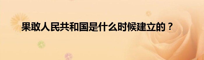 果敢人民共和國是什么時候建立的？