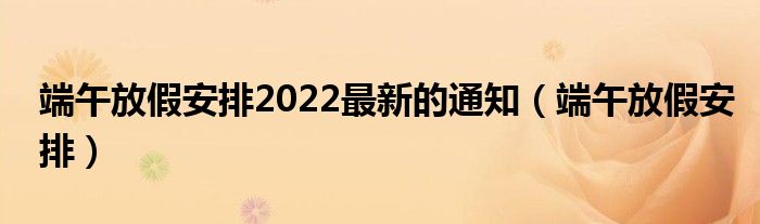 端午放假安排2022最新的通知（端午放假安排）