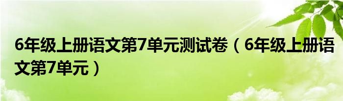 6年級上冊語文第7單元測試卷（6年級上冊語文第7單元）