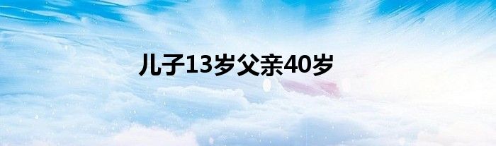 兒子13歲父親40歲