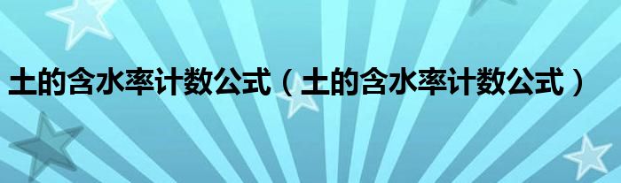 土的含水率計數(shù)公式（土的含水率計數(shù)公式）