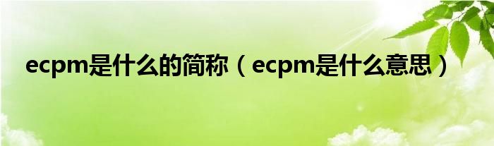 ecpm是什么的簡稱（ecpm是什么意思）