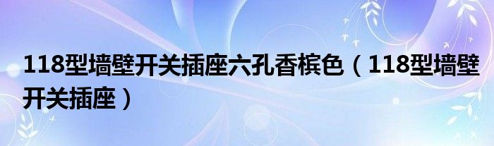 118型墻壁開關(guān)插座六孔香檳色（118型墻壁開關(guān)插座）