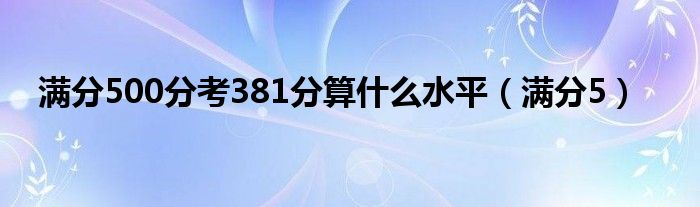 滿分500分考381分算什么水平（滿分5）