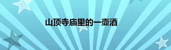 山頂寺廟里的一壺酒