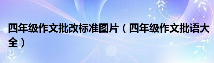 四年級作文批改標(biāo)準(zhǔn)圖片（四年級作文批語大全）