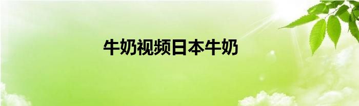 牛奶視頻日本牛奶