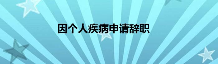 因個人疾病申請辭職