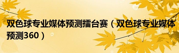 雙色球?qū)I(yè)媒體預(yù)測(cè)擂臺(tái)賽（雙色球?qū)I(yè)媒體預(yù)測(cè)360）