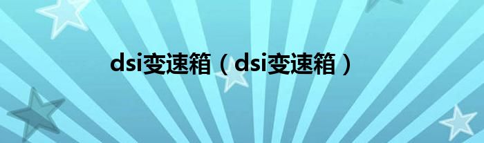 dsi變速箱（dsi變速箱）