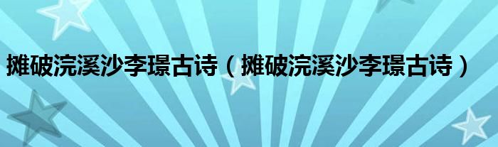 攤破浣溪沙李璟古詩（攤破浣溪沙李璟古詩）