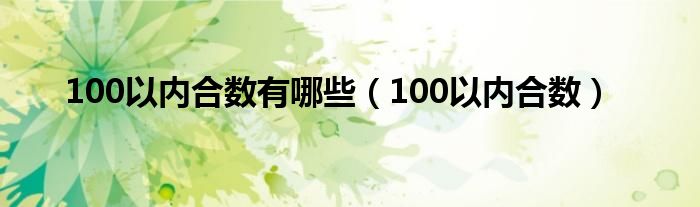 100以內(nèi)合數(shù)有哪些（100以內(nèi)合數(shù)）