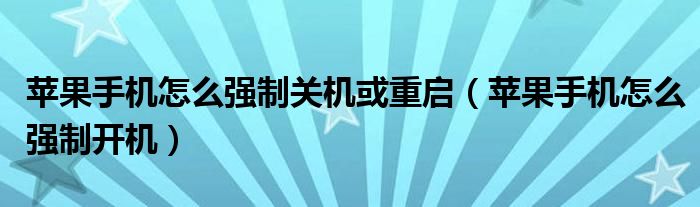 蘋(píng)果手機(jī)怎么強(qiáng)制關(guān)機(jī)或重啟（蘋(píng)果手機(jī)怎么強(qiáng)制開(kāi)機(jī)）