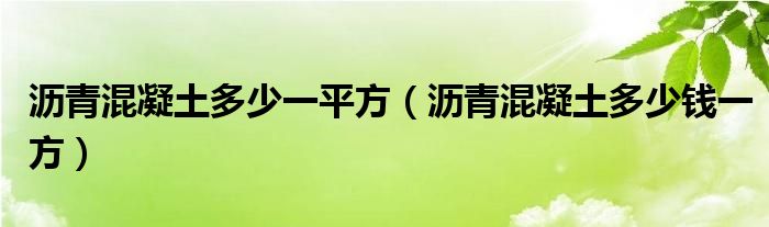 瀝青混凝土多少一平方（瀝青混凝土多少錢一方）