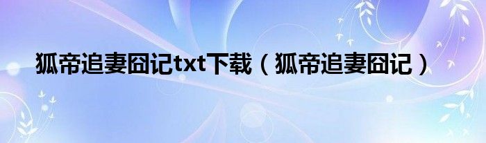 狐帝追妻囧記txt下載（狐帝追妻囧記）