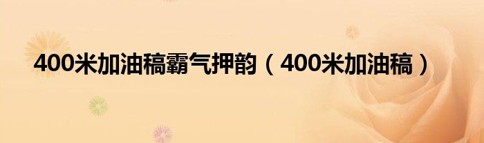 400米加油稿霸氣押韻（400米加油稿）