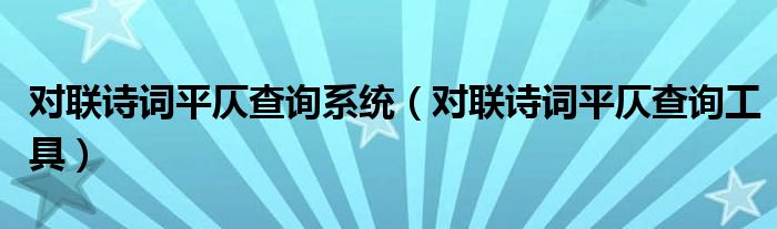 對聯(lián)詩詞平仄查詢系統(tǒng)（對聯(lián)詩詞平仄查詢工具）