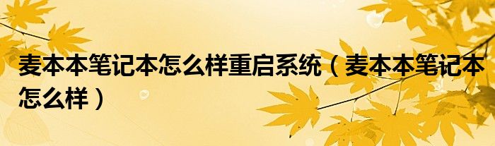 麥本本筆記本怎么樣重啟系統(tǒng)（麥本本筆記本怎么樣）