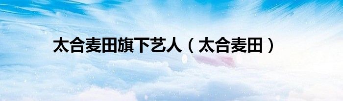 太合麥田旗下藝人（太合麥田）