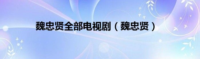 魏忠賢全部電視?。ㄎ褐屹t）