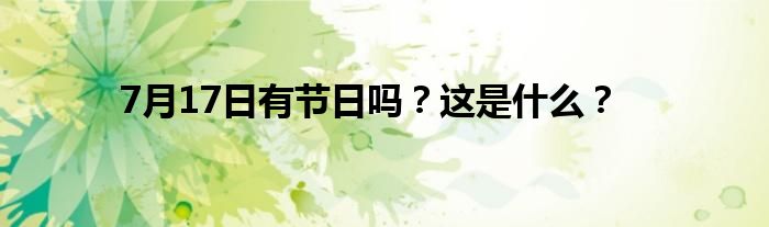 7月17日有節(jié)日嗎？這是什么？