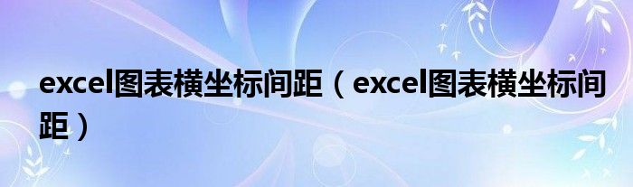 excel圖表橫坐標(biāo)間距（excel圖表橫坐標(biāo)間距）