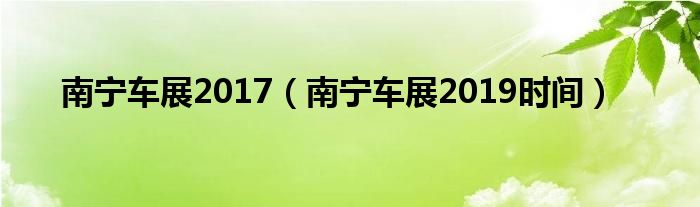 南寧車展2017（南寧車展2019時間）