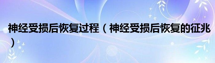 神經(jīng)受損后恢復(fù)過程（神經(jīng)受損后恢復(fù)的征兆）