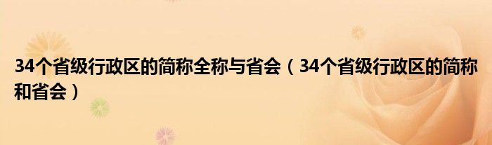 34個省級行政區(qū)的簡稱全稱與省會（34個省級行政區(qū)的簡稱和省會）