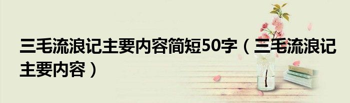 三毛流浪記主要內(nèi)容簡短50字（三毛流浪記主要內(nèi)容）