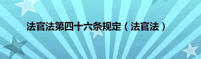 法官法第四十六條規(guī)定（法官法）