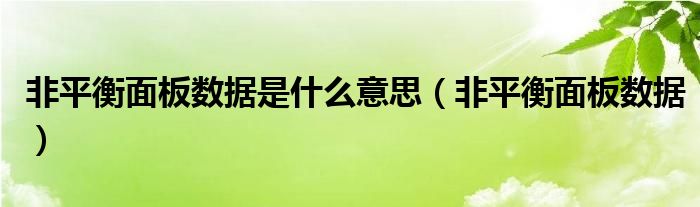 非平衡面板數(shù)據(jù)是什么意思（非平衡面板數(shù)據(jù)）