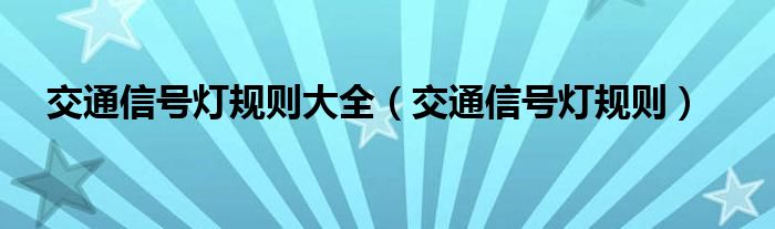 交通信號(hào)燈規(guī)則大全（交通信號(hào)燈規(guī)則）