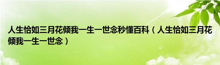 人生恰如三月花傾我一生一世念秒懂百科（人生恰如三月花傾我一生一世念）